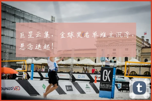 巨星云集,金球奖名单谁主沉浮,悬念迭起!