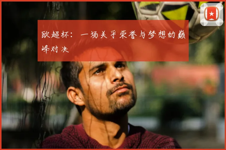 欧超杯：一场关乎荣誉与梦想的巅峰对决