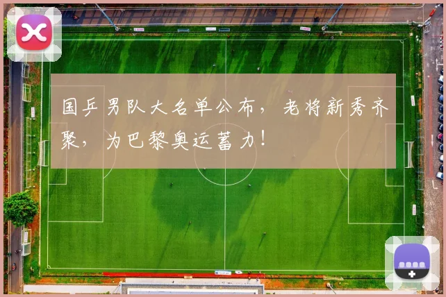 国乒男队大名单公布,老将新秀齐聚,为巴黎奥运蓄力!